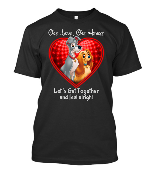 One Love One Heart Lady And The Tramp Let's Get Together And Feel Alright T-Shirt