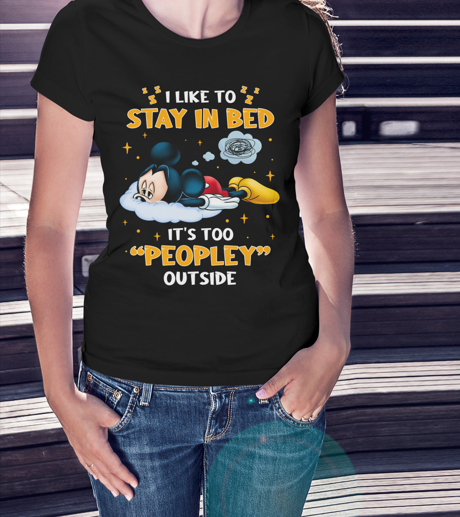 I Like To Stay In Bed It's Too Peopley Outside Mickey T-Shirt