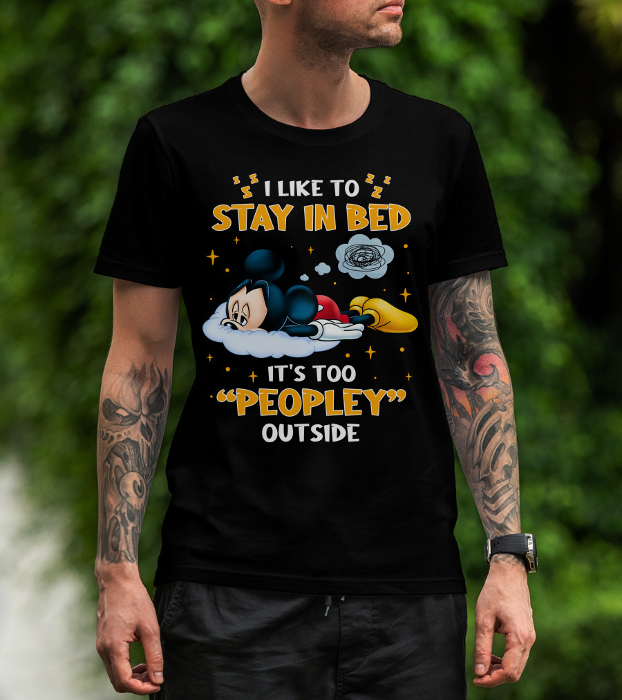 I Like To Stay In Bed It's Too Peopley Outside Mickey T-Shirt