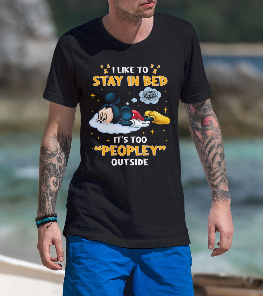 I Like To Stay In Bed It's Too Peopley Outside Mickey T-Shirt