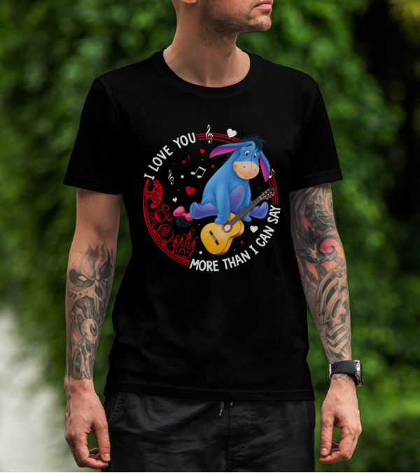 I LOVE YOU MORE THAN I CAN SAY EEYORE MUSIC GUITAR HEARTS T-Shirt