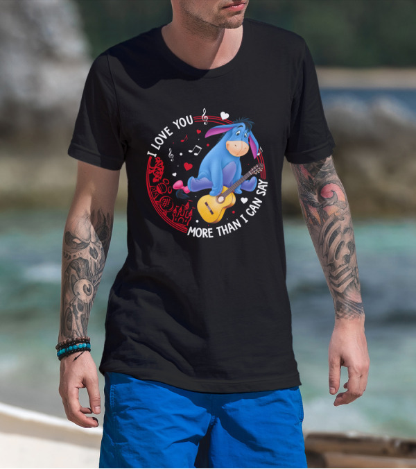 I LOVE YOU MORE THAN I CAN SAY EEYORE MUSIC GUITAR HEARTS T-Shirt
