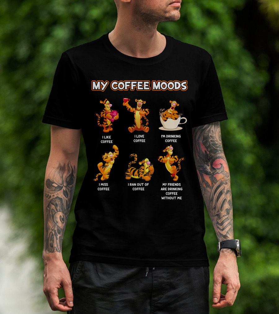 Tigger My Coffee Moods I Like Coffee I Love Coffee I'm Drinking Coffee I Miss Coffee I Ran Out Of Coffee My Friends Are Drinking Coffee Without Me T-Shirt