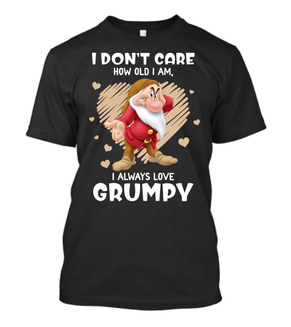 I Don't Care How Old I Am I Always Love Grumpy T-Shirt