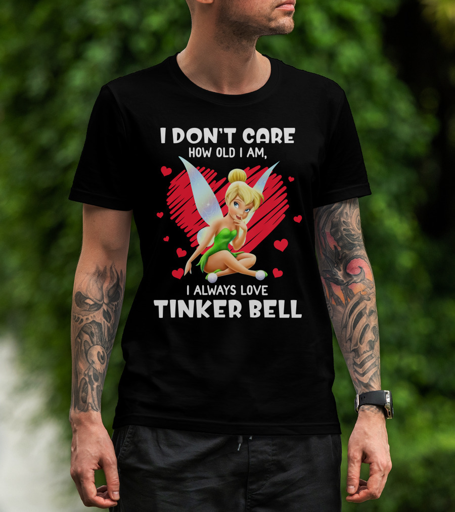 I Don't Care How Old I Am I Always Love Tinker Bell T-Shirt