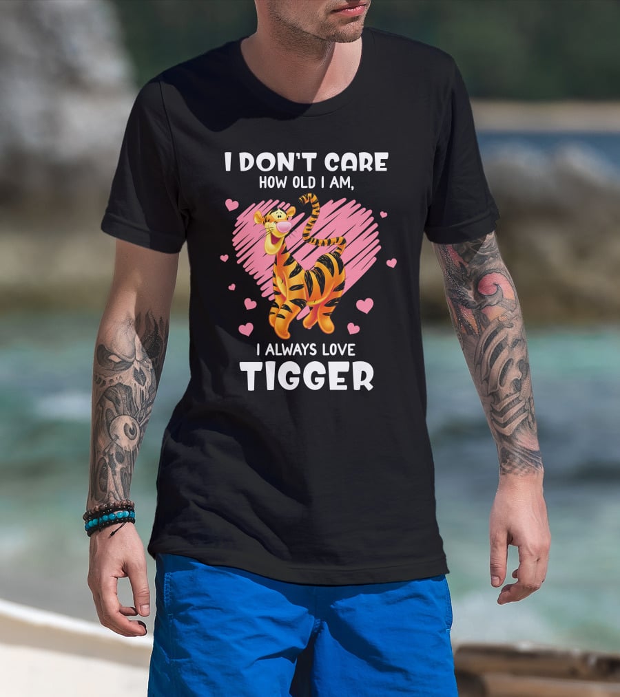 I Don't Care How Old I Am I Always Love Tigger T-Shirt