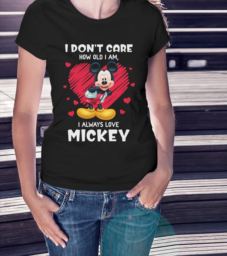 I Don't Care How Old I Am I Always Love Mickey T-Shirt
