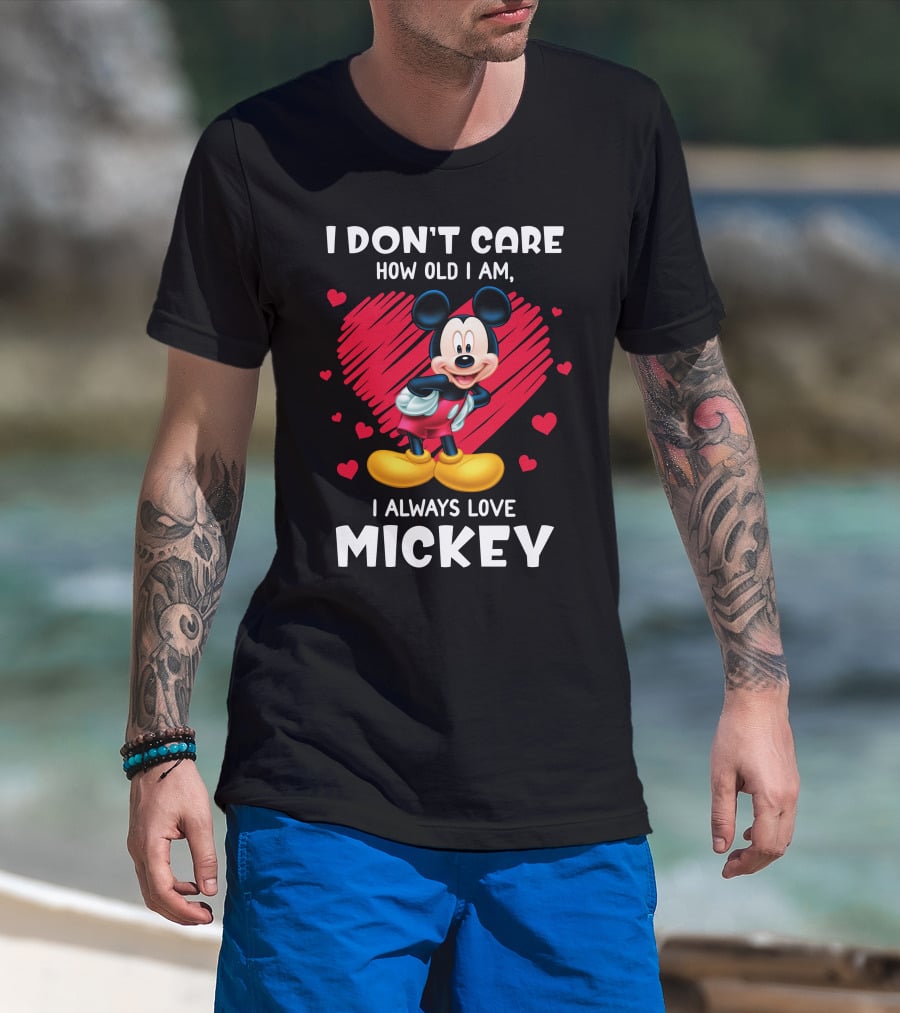 I Don't Care How Old I Am I Always Love Mickey T-Shirt