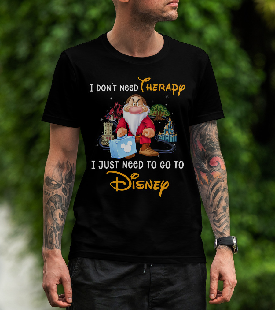 I Don't Need Therapy I Just Need To Go To Disney Grumpy Dwarf T-Shirt
