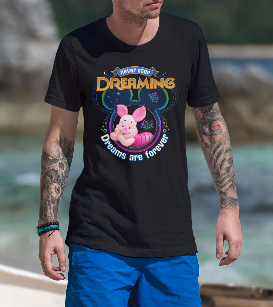 Never Stop Dreaming Dreams Are Forever Piglet T-Shirt