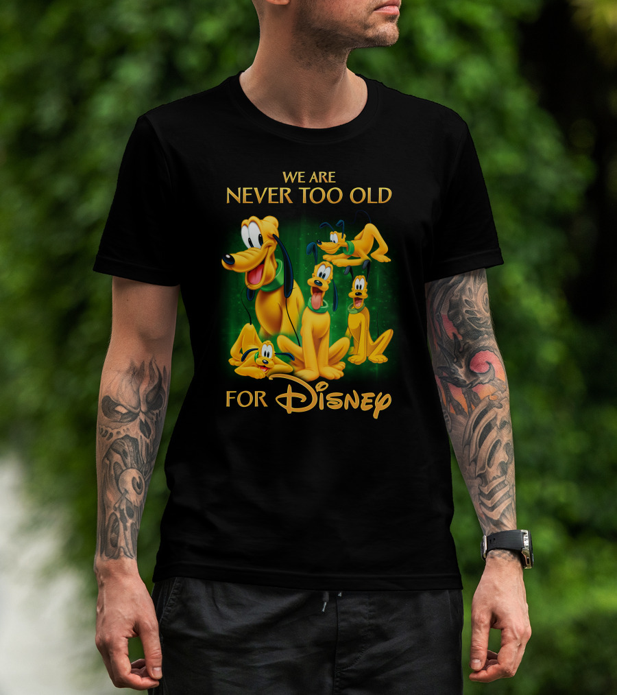 We Are Never Too Old For Disney Pluto T-Shirt
