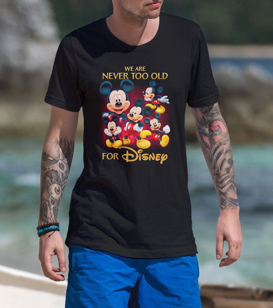 We Are Never Too Old For Disney Mickey T-Shirt