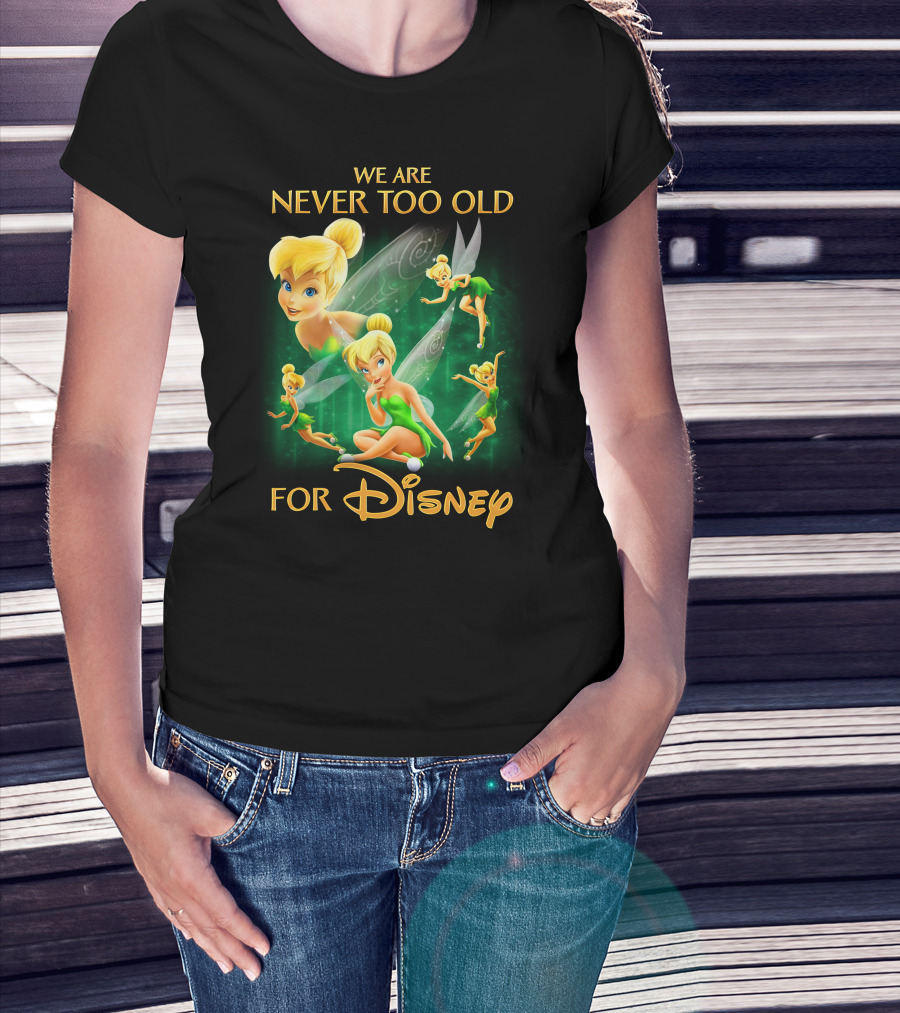 We Are Never Too Old For Disney Tinkerbell T-Shirt