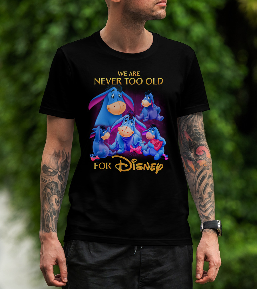 We Are Never Too Old For Disney Eeyore Collection T-Shirt