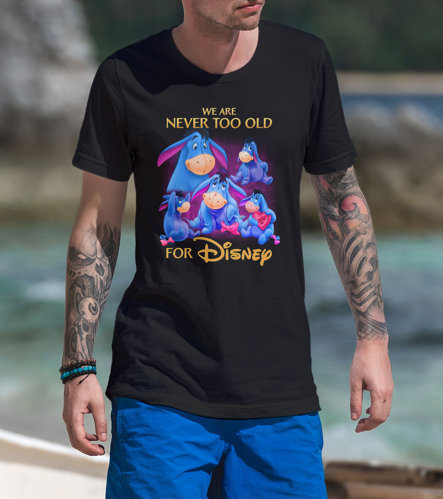 We Are Never Too Old For Disney Eeyore Collection T-Shirt