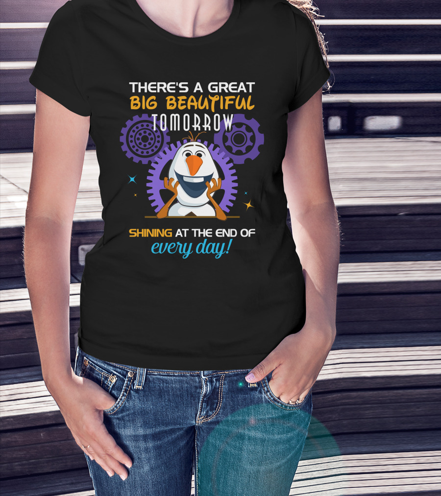 There's A Great Big Beautiful Tomorrow Shining At The End Of Every Day Olaf T-Shirt