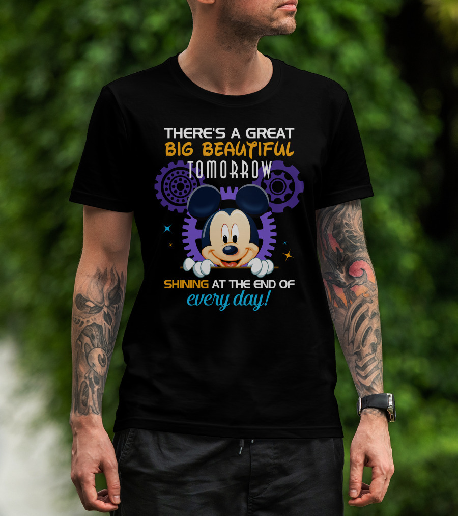 There's A Great Big Beautiful Tomorrow Shining At The End Of Every Day Mickey T-Shirt