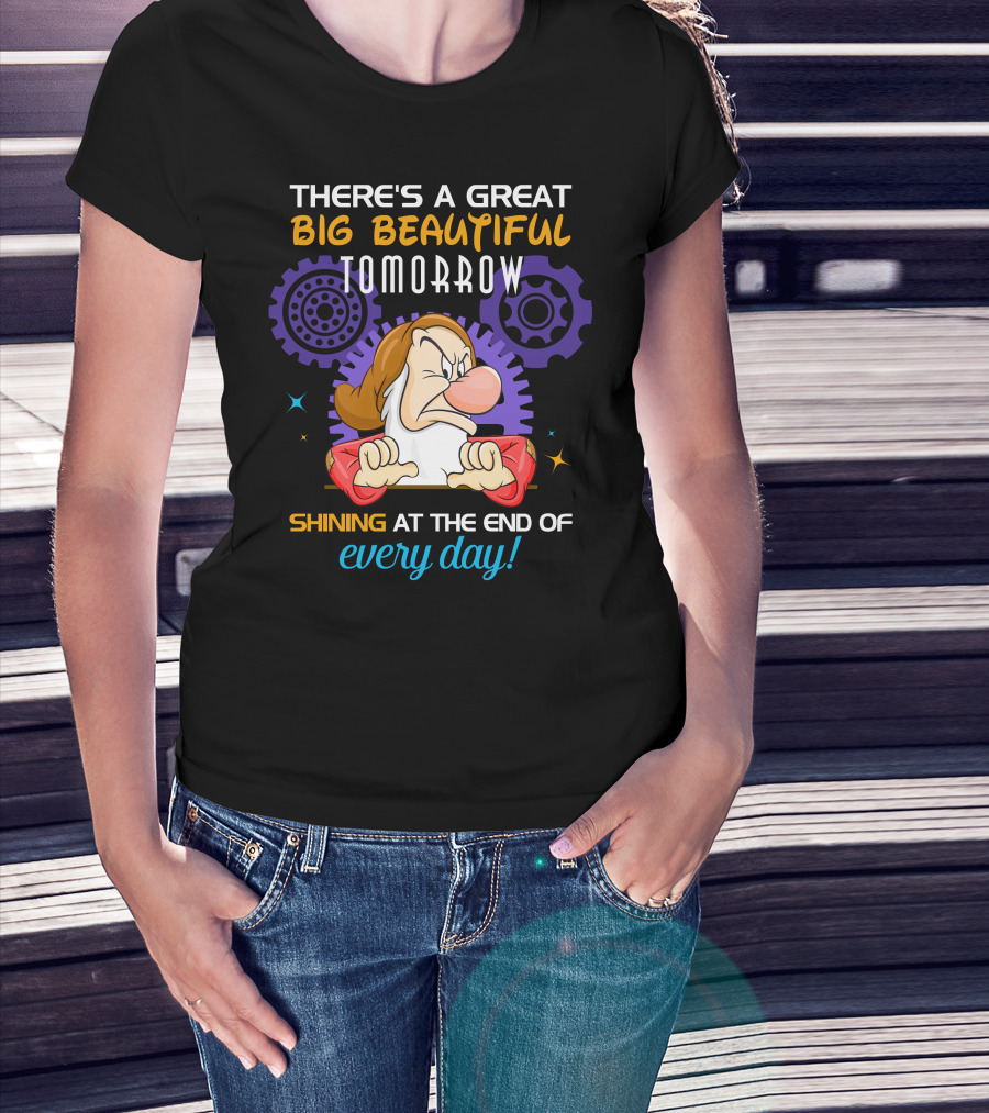 Grumpy There's A Great Big Beautiful Tomorrow Shining At The End Of Every Day T-Shirt