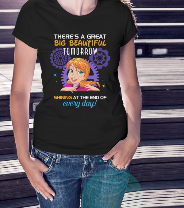 There's A Great Big Beautiful Tomorrow Shining At The End Of Every Day Anna T-Shirt