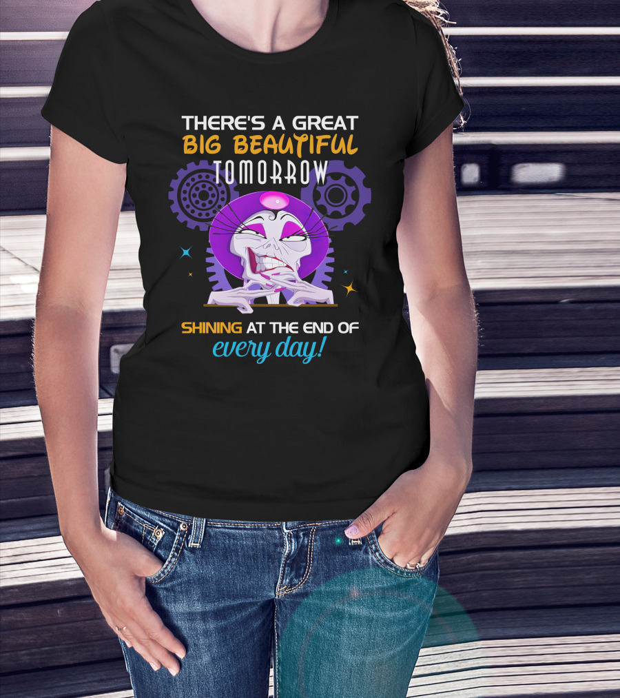 There's A Great Big Beautiful Tomorrow Shining At The End Of Every Day Yzma T-Shirt