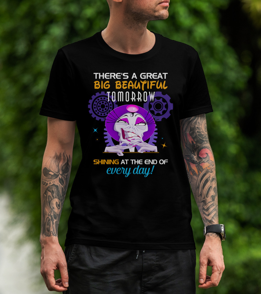 There's A Great Big Beautiful Tomorrow Shining At The End Of Every Day Yzma T-Shirt
