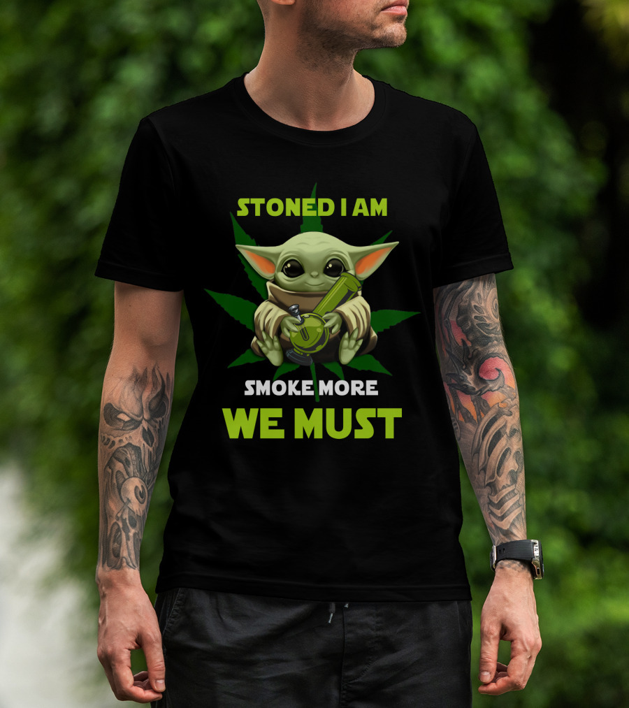 Stoned I Am Smoke More We Must T-Shirt