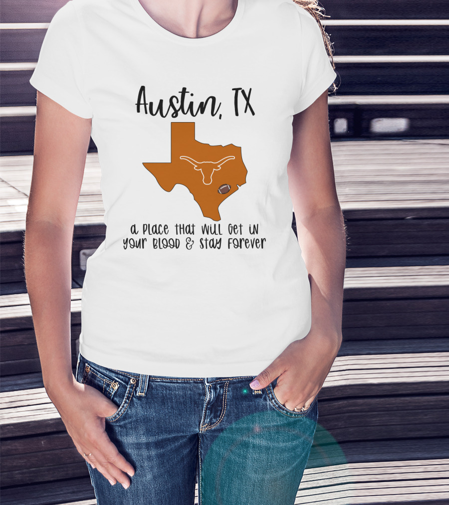 Austin TX Texas Longhorns A Place That Will Get In Your Blood And Stay Forever T-Shirt
