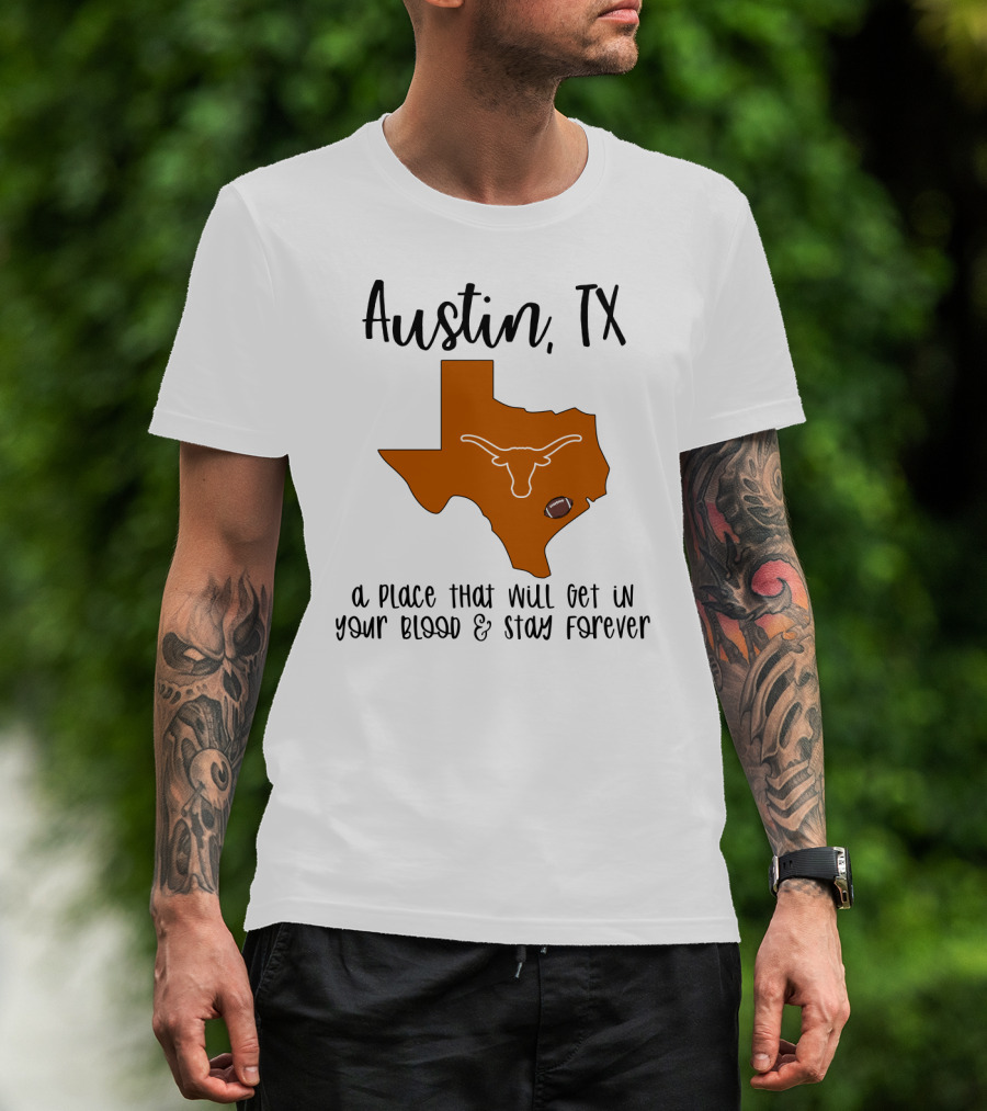 Austin TX Texas Longhorns A Place That Will Get In Your Blood And Stay Forever T-Shirt