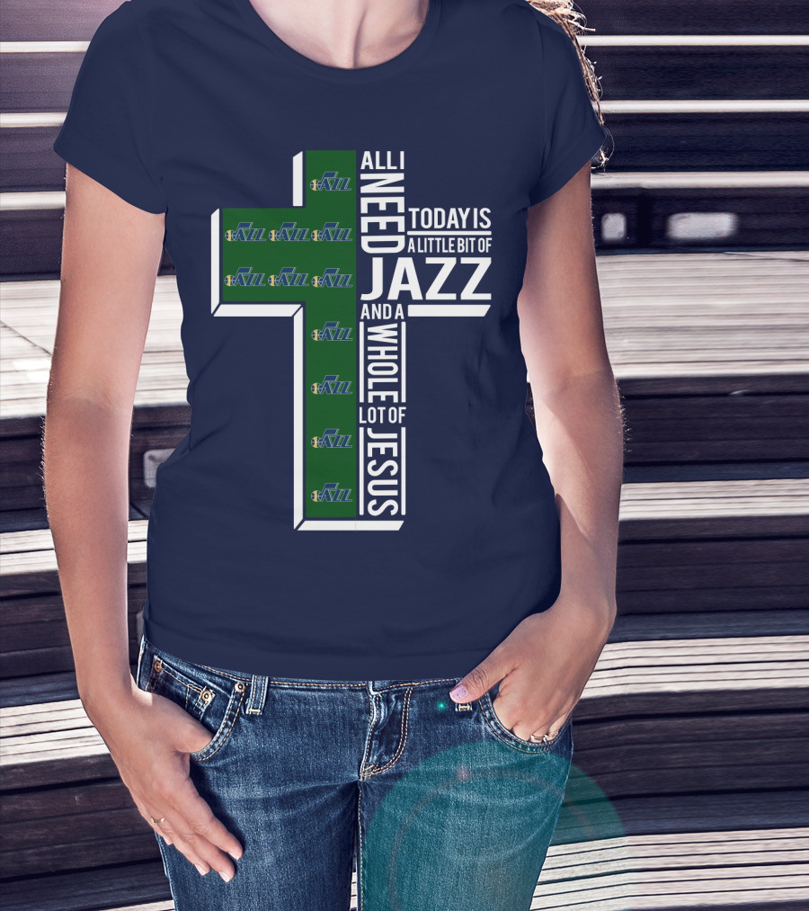 All I Need Today Is A Little Bit Of Jazz And A Whole Lot Of Jesus Utah Jazz T-Shirt