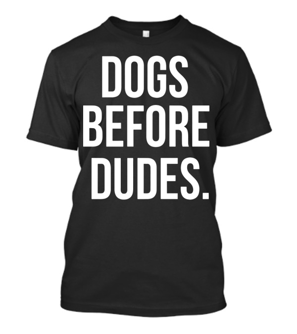 DOGS BEFORE DUDES DOG PRIORITY T-Shirt