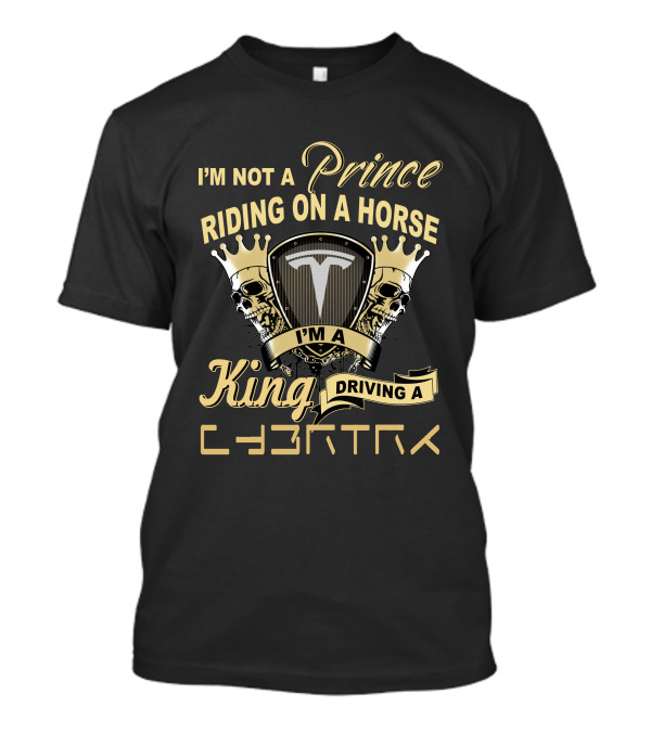 I'm Not A Prince Riding A Horse I'm A King Driving A Cybertruck T-Shirt