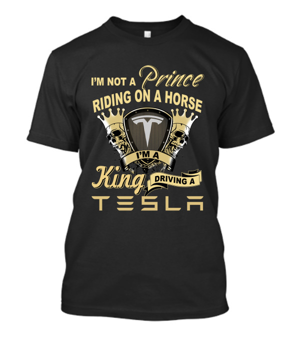 I'm Not A Prince Riding On A Horse I'm A King Driving A Tesla T-Shirt