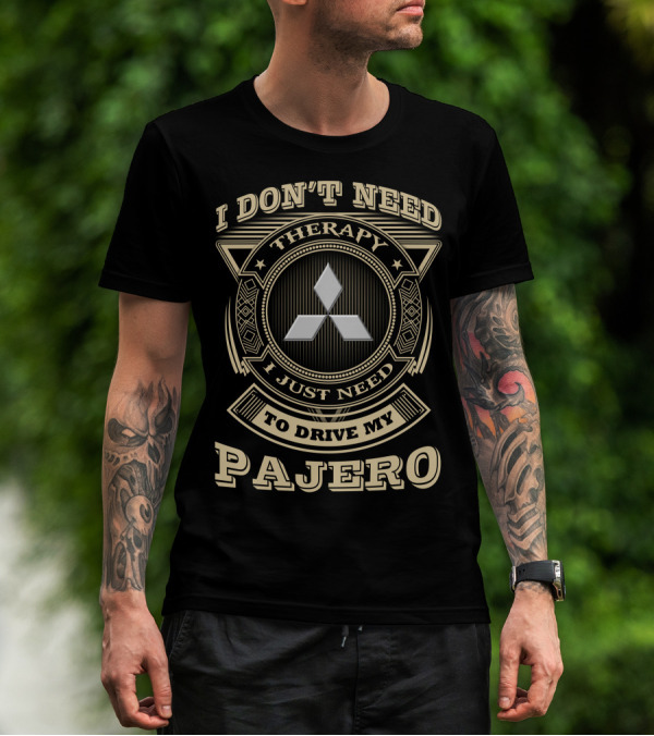 I DON'T NEED THERAPY I JUST NEED TO DRIVE MY PAJERO T-Shirt