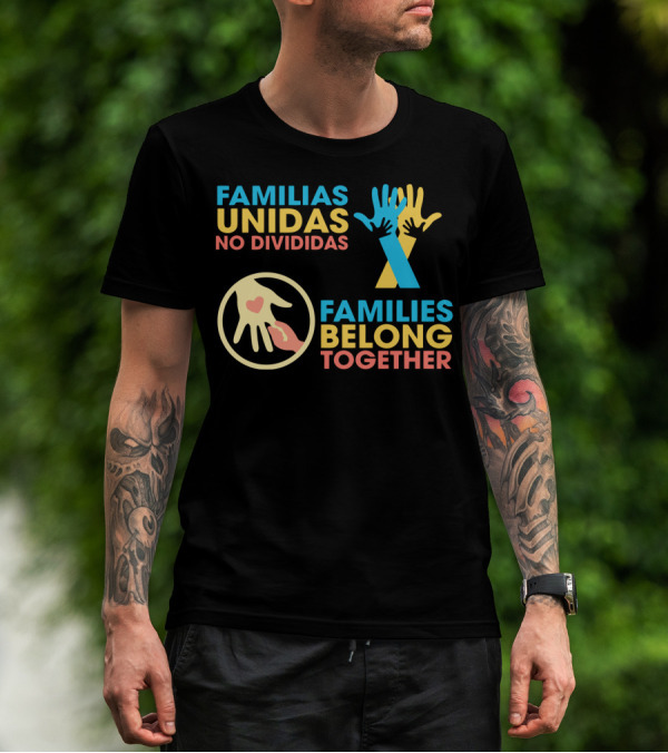 FAMILIAS UNIDAS NO DIVIDIDAS FAMILIES BELONG TOGETHER T-Shirt