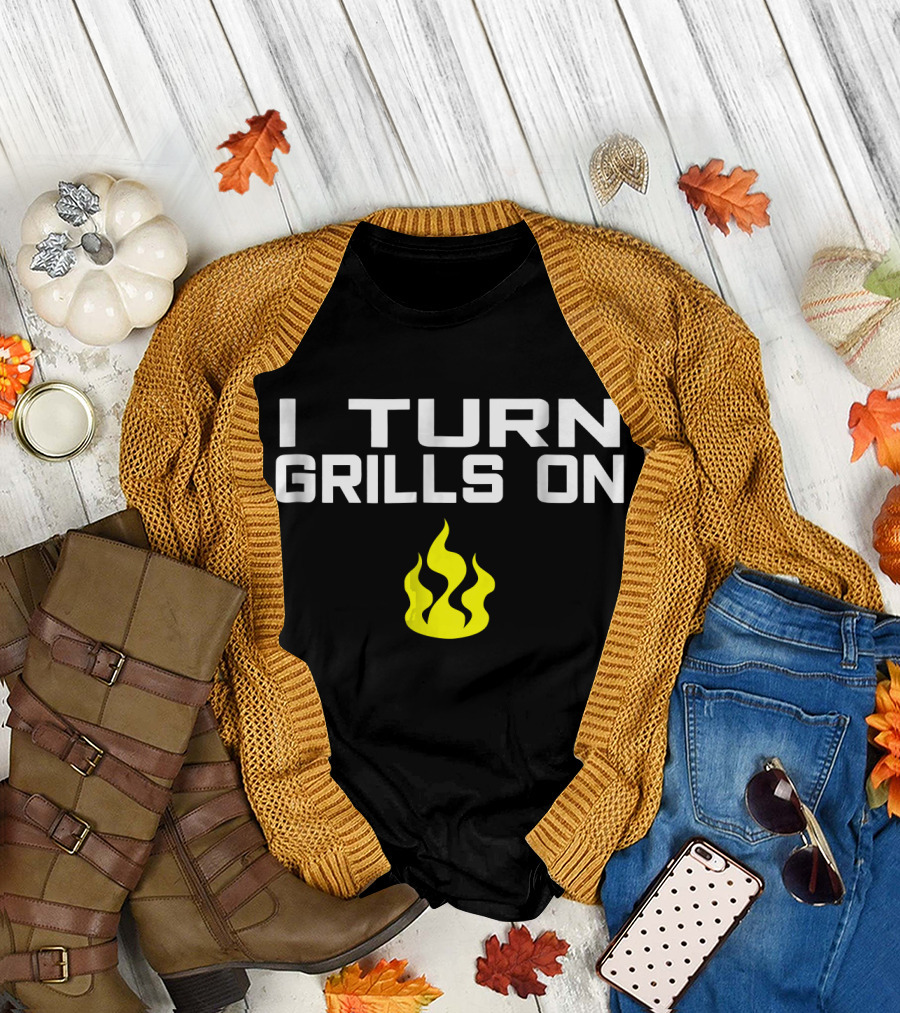 I Turn Grills On Funny BBQ Grilling Flame T-Shirt