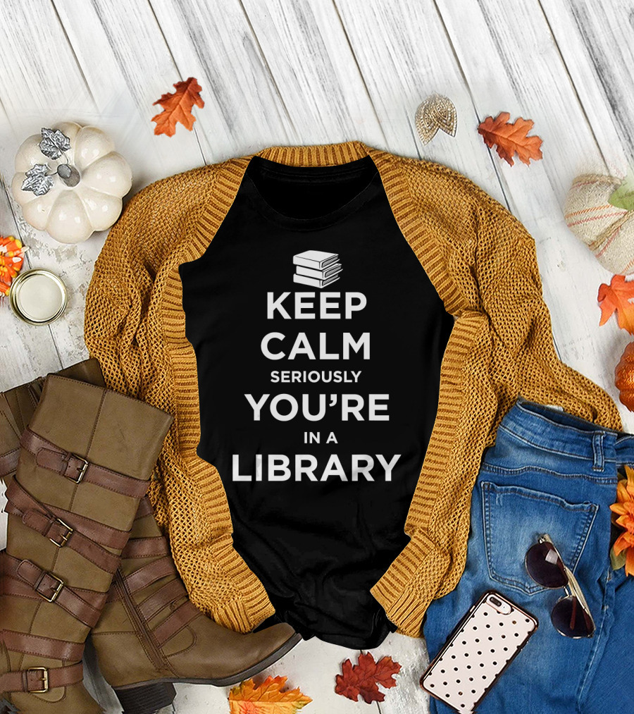 Keep Calm Seriously You're in a Library T-Shirt