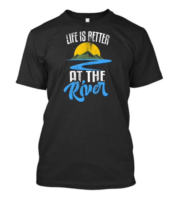 Life Is Better At The River Nature Lover Sun Mountains River T-Shirt