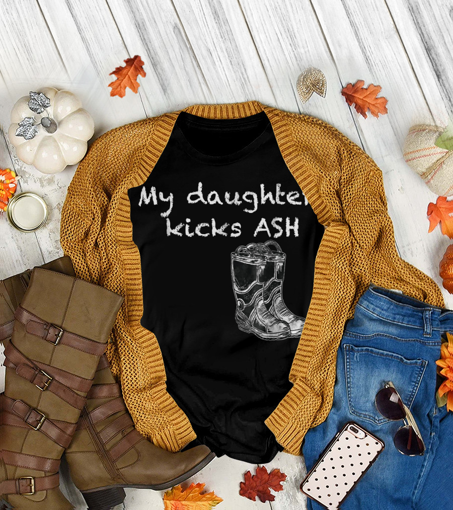 My Daughter Kicks ASH with Boots T-Shirt