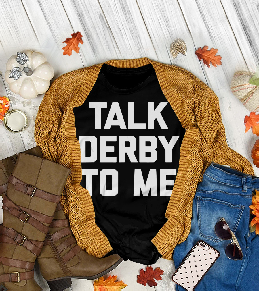 Talk Derby To Me Funny Saying T-Shirt