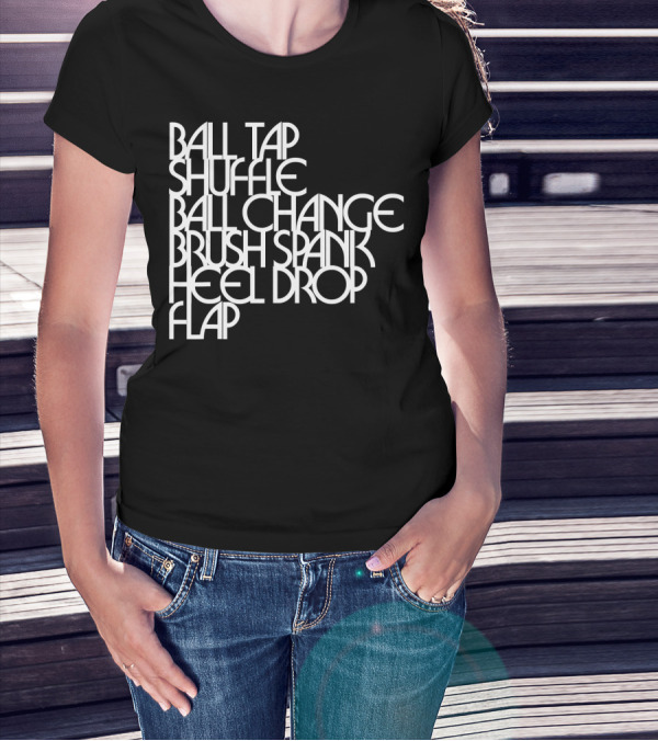 Ball Tap Shuffle Ball Change Brush Spank Heel Drop Flap T-Shirt