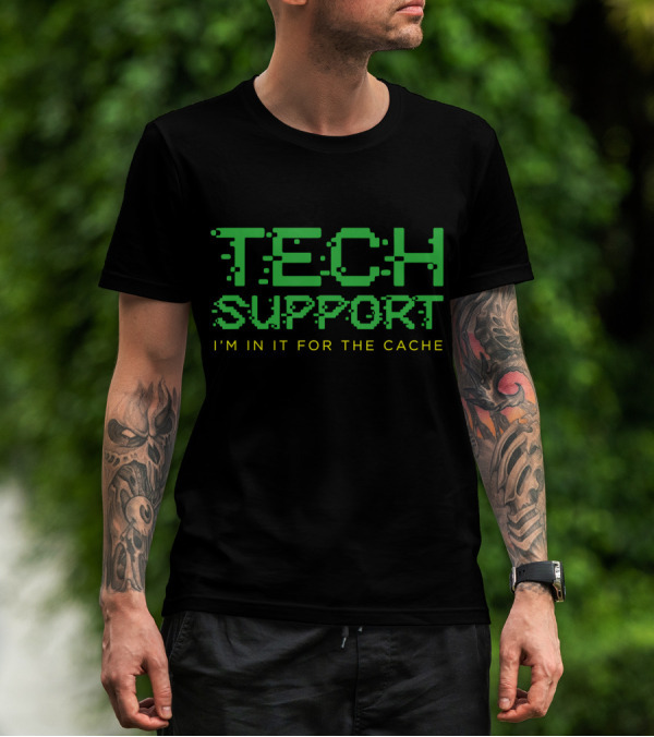 Tech Support I'm In It For The Cache T-Shirt