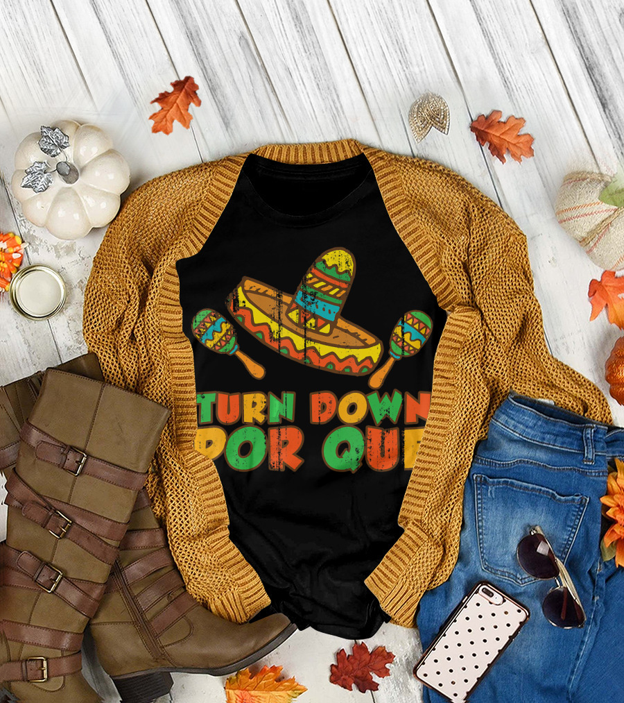 Turn Down Por Que Sombrero and Maracas Fiesta Vibes T-Shirt