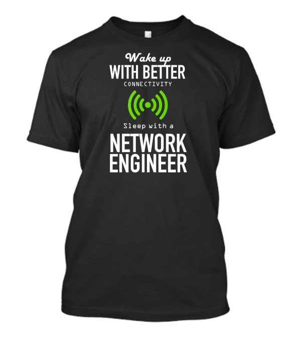 Wake Up With Better Connectivity Sleep With A Network Engineer T-Shirt