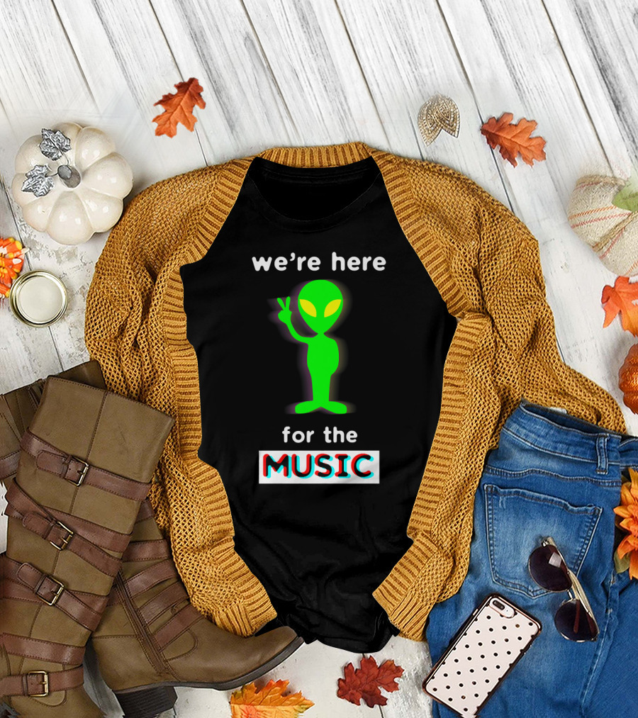 We're Here for The Music Alien EDM T-Shirt