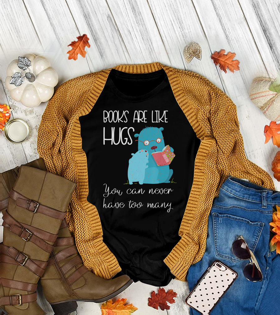 Books Are Like Hugs You Can Never Have Too Many Cute Reading Teacher Lib T-Shirt