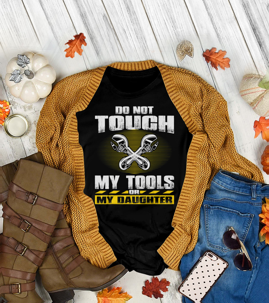 Do Not Touch My Tools or My Daughter Wrench T-Shirt
