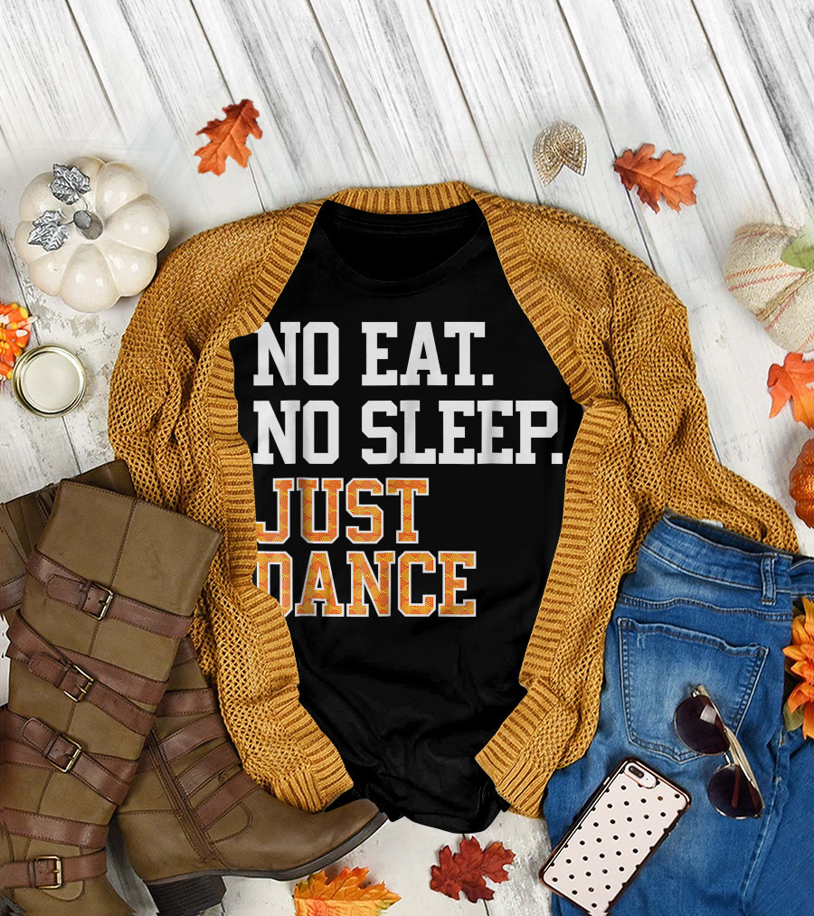 No Eat No Sleep Just Dance T-Shirt