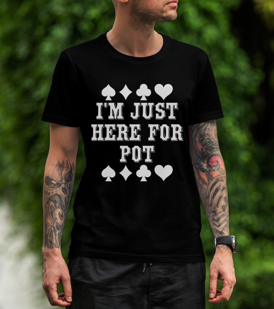 I'M JUST HERE FOR POT Poker Card Suits T-Shirt