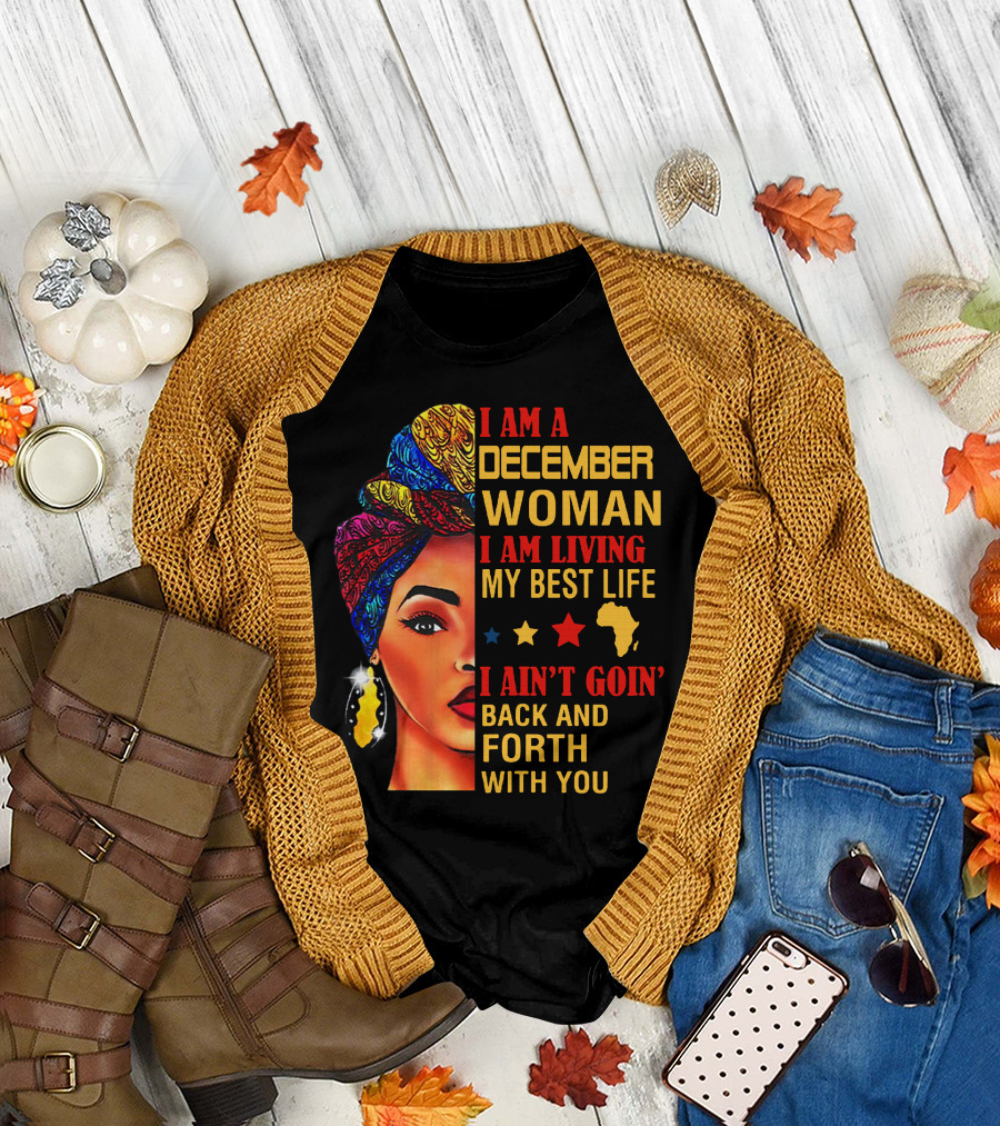 I Am A December Woman I Am Living My Best Life I Ain’t Goin’ Back And Forth With You T-Shirt