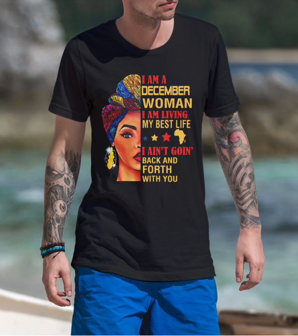 I Am A December Woman I Am Living My Best Life I Ain’t Goin’ Back And Forth With You T-Shirt